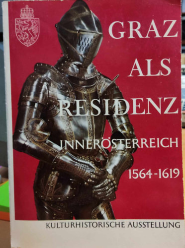Graz als Residenz: Innersterreich 1564-1619 : Katalog der Ausstellung, Grazer Burg, 6. Mai bis 30. September 1964