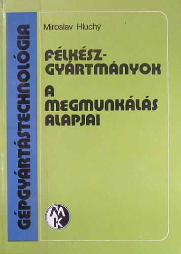 G�pgy�rt�stechnol�gia. F�lk�szgy�rtm�nyok. A megmunk�l�s alapjai