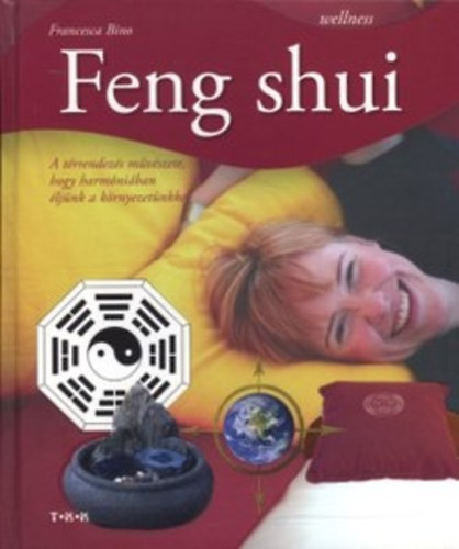 Feng shui - A trrendezs mvszete, hogy harmniban ljnk a krnyezetnkkel