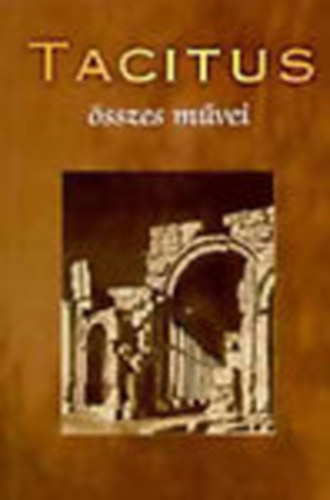 Tacitus sszes mvei (Iulius Agricola lete - Germania - Beszlgets a sznokokrl - Korunk trtnete - vknyvek)