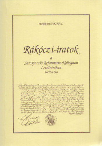 Rkczi-iratok a Srospataki Reformtus Kollgium Levltrban 1607-1710