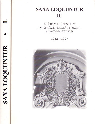 sszegyjttte: Vasbnyai Ferenc Jzsef - Saxa Loquuntur I-II.  Mhely s szently - nem kzpiskols fokon - a Lgymnyoson 1912-1997