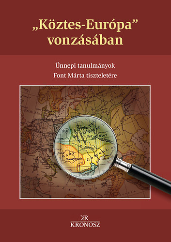 Kiss Gergely; Bagi Dniel; Fedeles Tams - "Kztes-Eurpa" vonzsban - nnepi tanulmnyok Font Mrta tiszteletre
