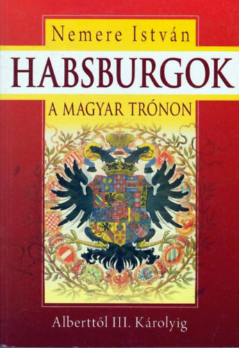 Nemere Istv�n - Habsburgok a magyar tr�non - Albertt�l III. K�rolyig