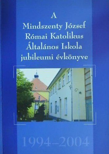 A Mindszenty J�zsef R�mai Katolikus �ltal�nos Iskola jubileumi �vk�nyve