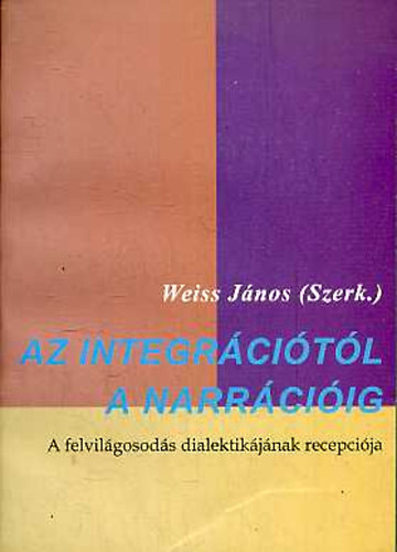 Weiss Jnos  (szerk.) - Az integrcitl a narrciig - A felvilgosods dialektikjnak recepcija