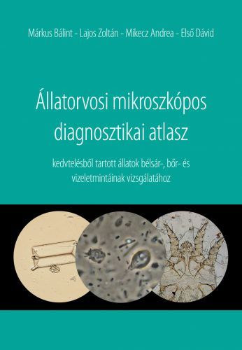Lajos Zoltán, Mikecz Andrea, Első Dávid Márkus Bálint - Állatorvosi mikroszkópos diagnosztikai atlasz kedvtelésből tartott állatok bélsár-, bőr- és vizeletmintáinak vizsgálatához