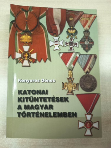 Kenyeres Dnes - Katonai kitntetsek a magyar trtnelemben
