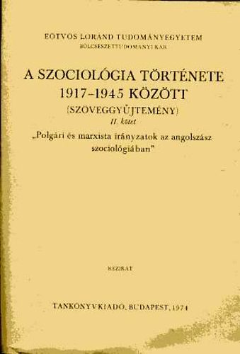 A szociolgia trtnete 1917-1945 kztt (szveggyjtemny) II.- Polgri s marxista irnyzatok az angolszsz szociolgiban (kzirat)