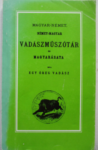 Egy reg vadsz - Magyar-nmet, nmet-magyar vadszmsztr s magyarzata (reprint)