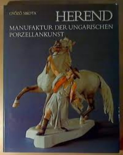 Sikota Gy�z� - Herend: Manufaktur der ungarischen porzellankunst