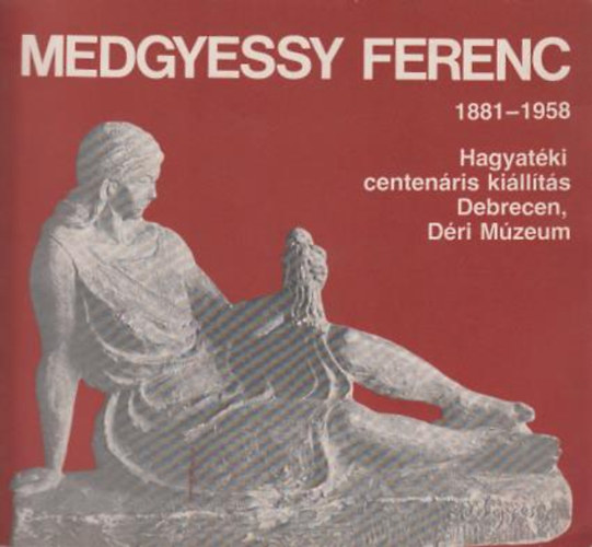 Medgyessy Ferenc 1881-1958,hagyatki centenris killts Debrecen,Dri Mzeum
