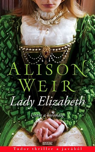 Alison Weir - Lady Elizabeth - Utam a koronig