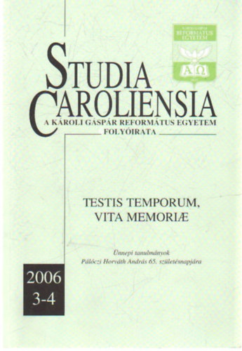 Studia C aroliensia  - A Krolyi Gspr Reformtus Egyetem folyirata- Testi, Temporum, Vita Memoriae 2006 (3-4 )