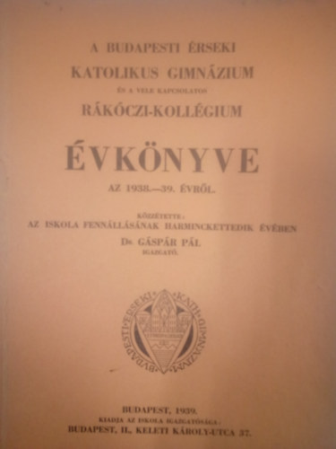 Dr. Gspr Pl-szerk. - A Budapesti rseki Katolikus Gimnzium s a Rkczi Kollgium vknyve az 1938-39. vrl