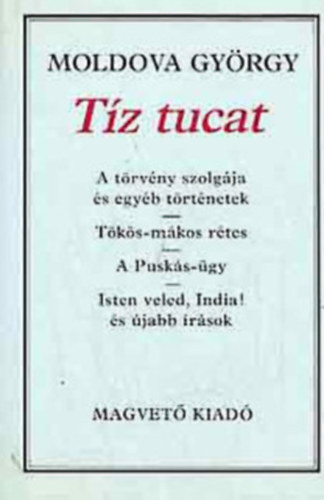 T�z tucat (A t�rv�ny szolg�ja �s egy�b t�rt�netek / T�k�s-m�kos r�tes / A Pusk�s-�gy / Isten veled, India! �s �jabb �r�sok)