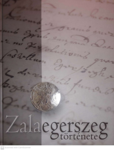 Gyimesi Endre  (szerk.) - Zalaegerszeg trtnete 1247-2017 - Kszlt Zalaegerszeg els rsos emltsnek 770. vfordulja alkalmbl