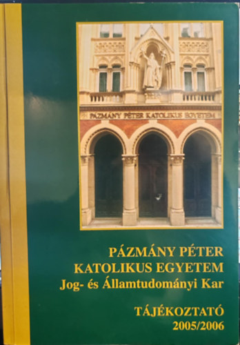 Pázmány Péter Katolikus Egyetem Jog- és Államtudományi Kar - Tájékoztató 2005/2006