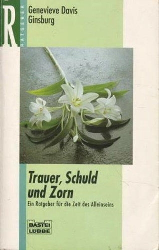 Genevieve Davis Ginsburg - Trauer, Schuld und Zorn - Ein Ratgeber fr die Zeit des Alleinseins