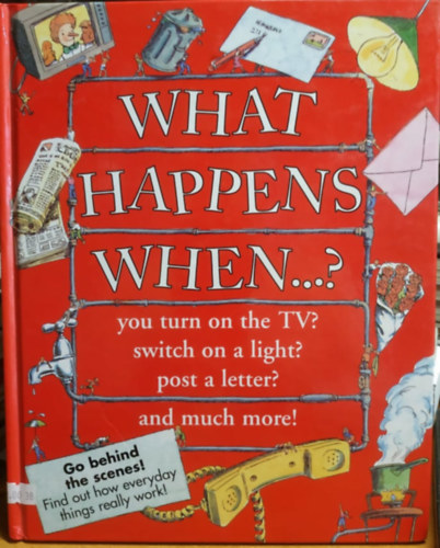 What Happens When...? - you turn on the TV? switch on a light? post a letter? and much more!