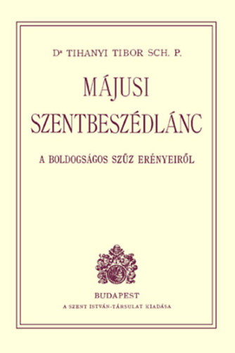 Dr. Tihanyi Tibor - Mjusi szentbeszdlnc a Boldogsgos Szz ernyeirl