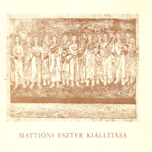 Mattioni Eszter killtsa (Magyar Nemzeti Galria - Szolnoki Galria 1978.)