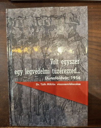 Volt egyszer egy l�gv�delmi t�z�rezred... Dunaf�ldv�r 1956 (Dr. T�th Mikl�s visszaeml�kez�se)