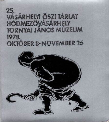 25. Vsrhelyi szi Trlat - Hdmezvsrhely Tornyai Jnos Mzeum 1978. oktber 8- november 26