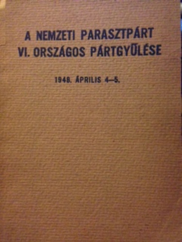 A nemzeti parasztprt - A nemzeti parasztprt VI. orszgos prtgylse 1948. prilis 4-5