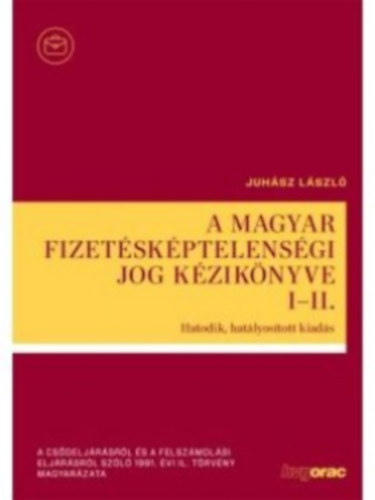 Juh�sz L�szl� - A magyar fizet�sk�ptelens�gi jog k�zik�nyve I-II.