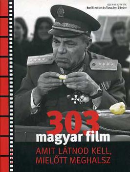 Bori Erzsbet; Turcsnyi Sndor  (szerk.) - 303 magyar film amit ltnod kell, mieltt meghalsz