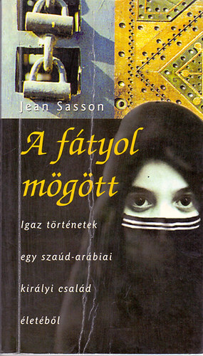 Jean Sasson - A ftyol mgtt IGAZ TRTNETEK EGY SZAD-ARBIAI KIRLYI CSALD LETBL