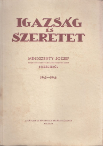 Igazsg s szeretet (Mindszenty Jzsef beszdeibl 1945-1946.)