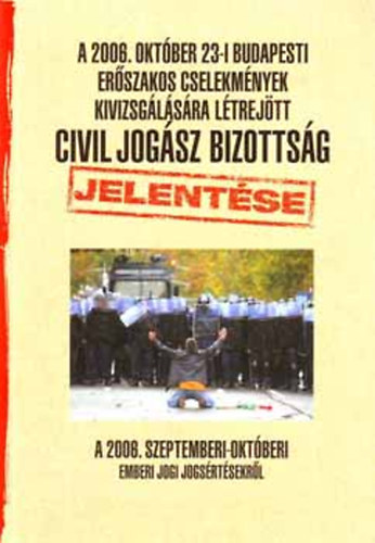 Dr. Gaudi-Nagy Tam�s; Dr. Horv�th Attila - A 2006. okt�ber 23-i budapesti er�szakos cselekm�nyek kivizsg�l�s�ra l�trej�tt civil jog�sz bizotts�g jelent�se a 2006. szeptemberi-okt�beri emberi jogi jogs�rt�sekr�l
