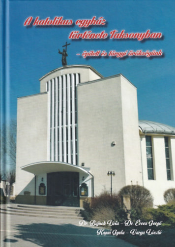 A katolikus egyh�z t�rt�nete Taksonyban - �p�tett �s t�rgyi �r�ks�g�nk