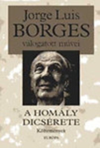 Jorge Luis Borges - A homly dicsrete (Kltemnyek)- Jorge Luis Borges vlogatott mvei 5.