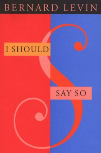 Bernard Levin - I Should Say So