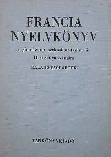 Francia nyelvknyv a gimnzium szakostott tanterv II. osztlya szmra - Halad csoportok