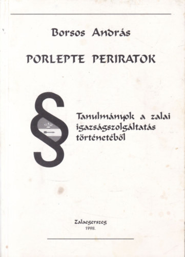 Porlepte Periratok - Tanulmnyok a zalai igazsgszolgltats trtnetbl