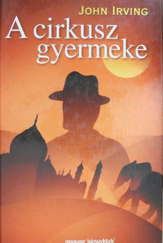 Szerz John Irving Szerkeszt Szabados Tams Fordt Fazekas Istvn - A cirkusz gyermeke ( A Son of the Circus ) - Magyar Knyvklub - Fazekas Istvn fordtsa
