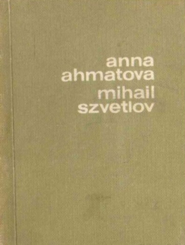 Anna Ahmatova [�s] Mihail Szvetlov [versei] (A szovjet l�ra kincsesh�za)