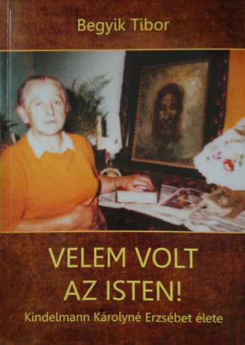 Begyik Tibor OCDS - Velem volt az Isten! Kindelmann K�rolyn� Erzs�bet �lete