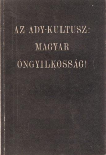 Az Ady-kultusz: magyar ngyilkossg!