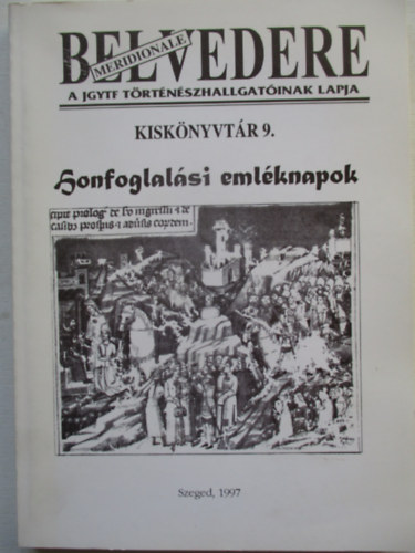 Honfoglal�si eml�knapok (Belvedere-a JGYTF t�rt�n�szhallgat�inak lapja kisk�nyvt�ra 9.)