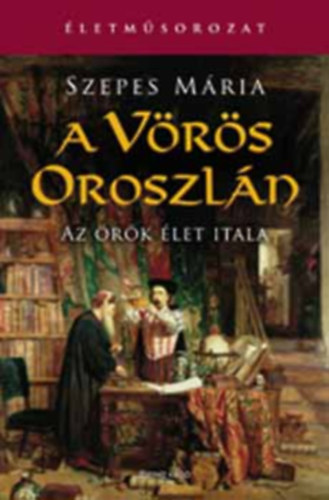 Szepes Mria - A Vrs Oroszln - Az rk let itala (letmsorozat)- egyktetes kiads