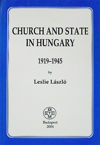 Leslie Lszl - Church and State in Hungary 1919-1945