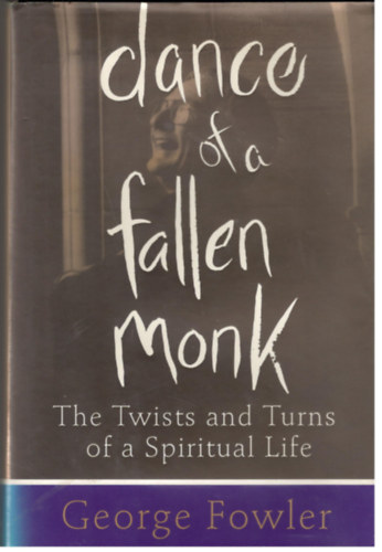 George Fowler - dance of a fallen monk - The Twists and Turns of a Spiritual Life