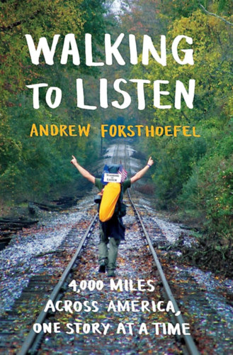 Andrew Forsthoefel - Walking to Listen: 4,000 Miles Across America, One Story at a Time