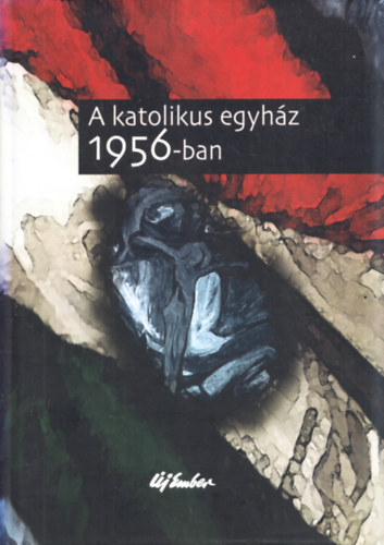 Amit '56-rl mindenkinek tudnia kell + A katolikus egyhz 1956-ban