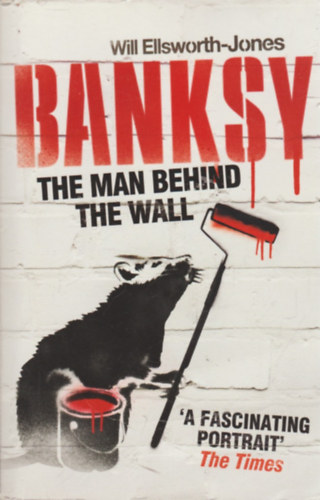 Will Ellsworth - Jones - Banksy -The man Behind the Wall